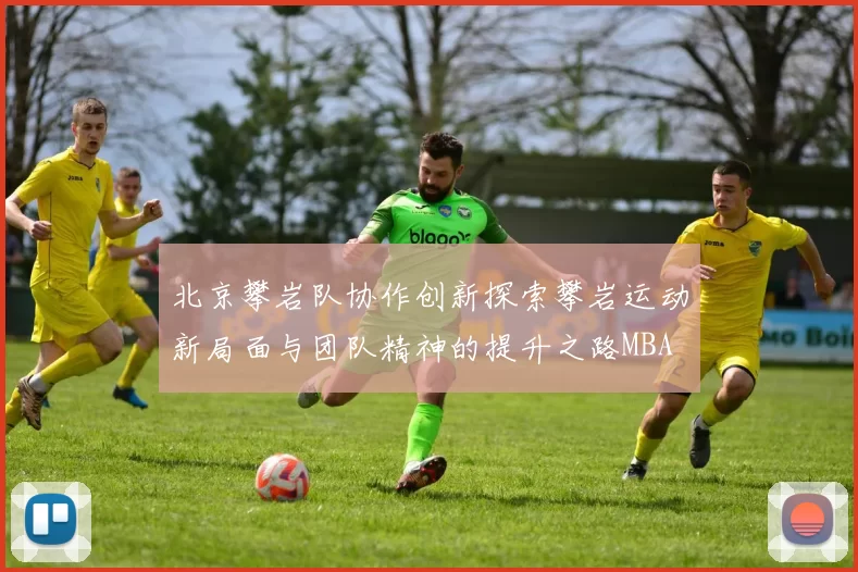 北京攀岩队协作创新探索攀岩运动新局面与团队精神的提升之路MBA