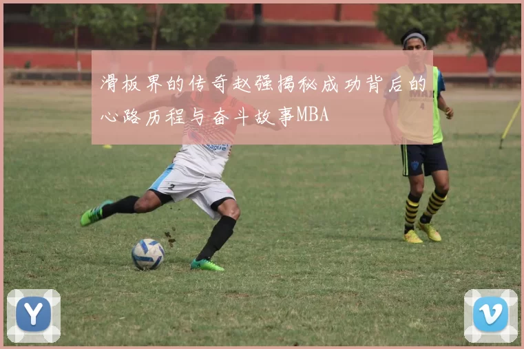 滑板界的传奇赵强揭秘成功背后的心路历程与奋斗故事MBA