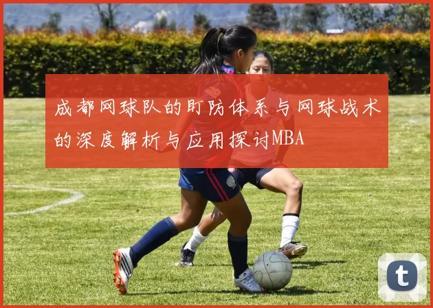 成都网球队的盯防体系与网球战术的深度解析与应用探讨MBA